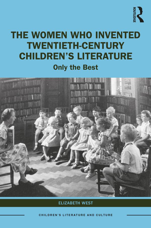 The Women Who Invented Twentieth-Century Children’s Literature by Elizabeth West