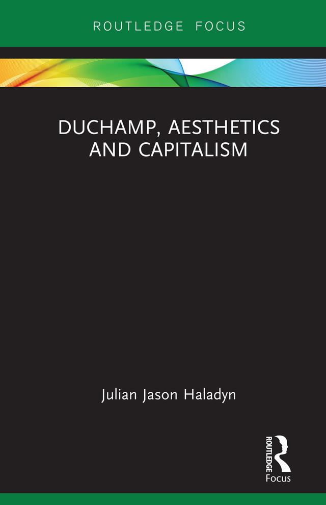 Duchamp, Aesthetics and Capitalism by Julian Jason Haladyn