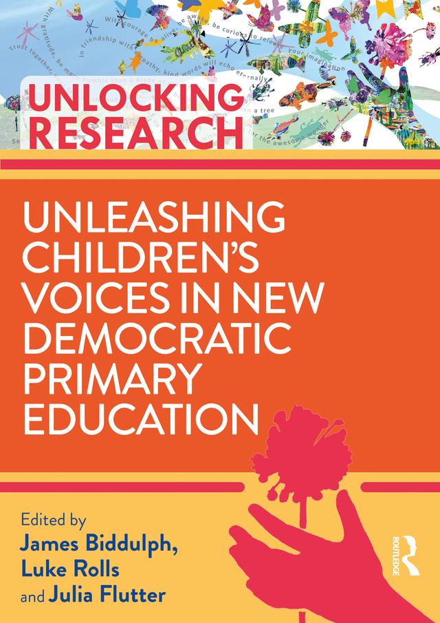 Unleashing Children’s Voices in New Democratic Primary Education by James Biddulph, Julia Flutter, Luke Rolls