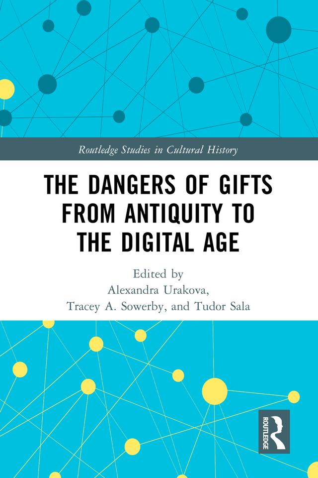 The Dangers of Gifts from Antiquity to the Digital Age by Alexandra Urakova, Tracey A. Sowerby, Tudor Sala