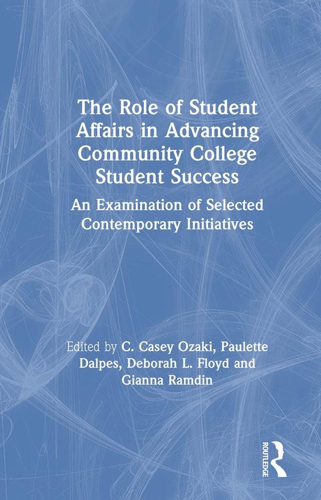 The Role of Student Affairs in Advancing Community College Student Success by C. Casey Ozaki, Deborah L. Floyd, Gianna Ramdin, Paulette Dalpes