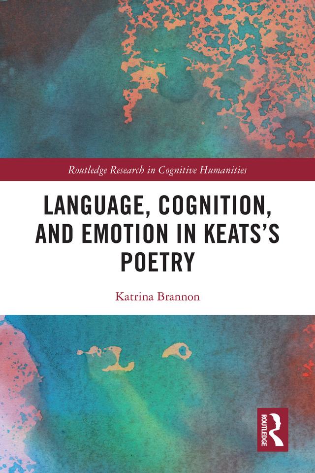 Language, Cognition, and Emotion in Keats's Poetry by Katrina Brannon