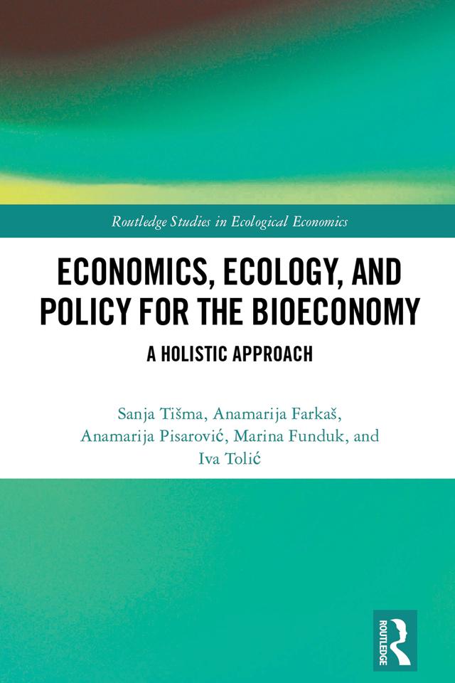 Economics, Ecology, and Policy for the Bioeconomy by Anamarija Farkaš, Anamarija Pisarović, Iva Tolić, Marina Funduk, Sanja Tišma