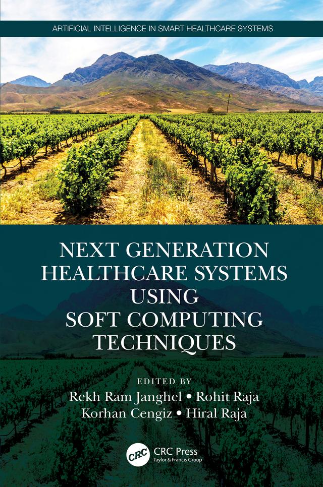 Next Generation Healthcare Systems Using Soft Computing Techniques by Hiral Raja, Korhan Cengiz, Rekh Ram Janghel, Rohit Raja