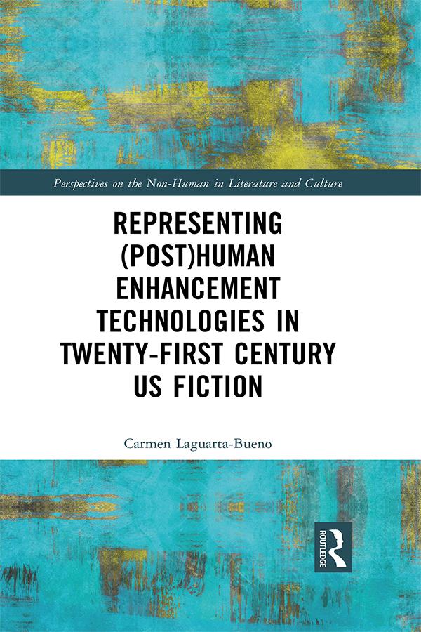 Representing (Post)Human Enhancement Technologies in Twenty-First Century US Fiction by Carmen Laguarta-Bueno
