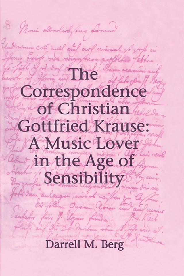 The Correspondence of Christian Gottfried Krause: A Music Lover in the Age of Sensibility by Darrell M. Berg
