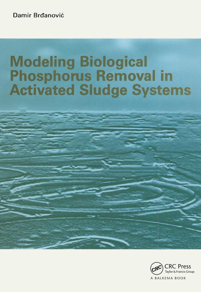 Modeling Biological Phosphorus Removal in Activated Sludge Systems by Damir Brdanovic