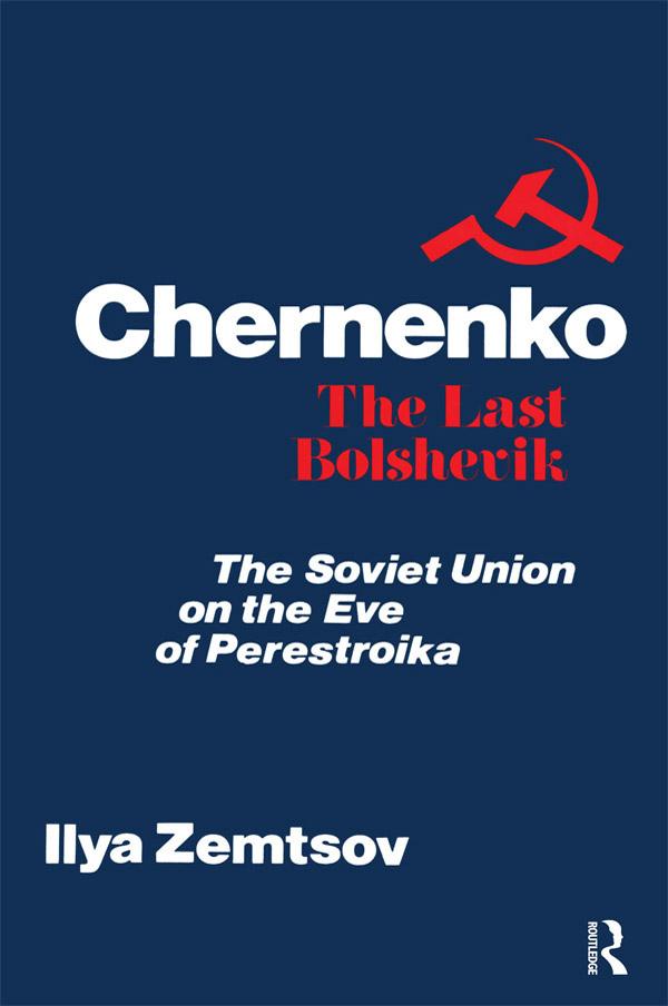 Chernenko, the Last Bolshevik by Ilya Zemtsov