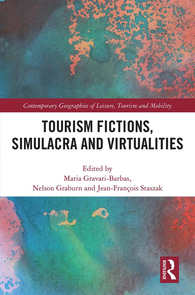 Tourism Fictions, Simulacra and Virtualities by Jean-Francois Staszak, Maria Gravari-Barbas, Nelson Graburn