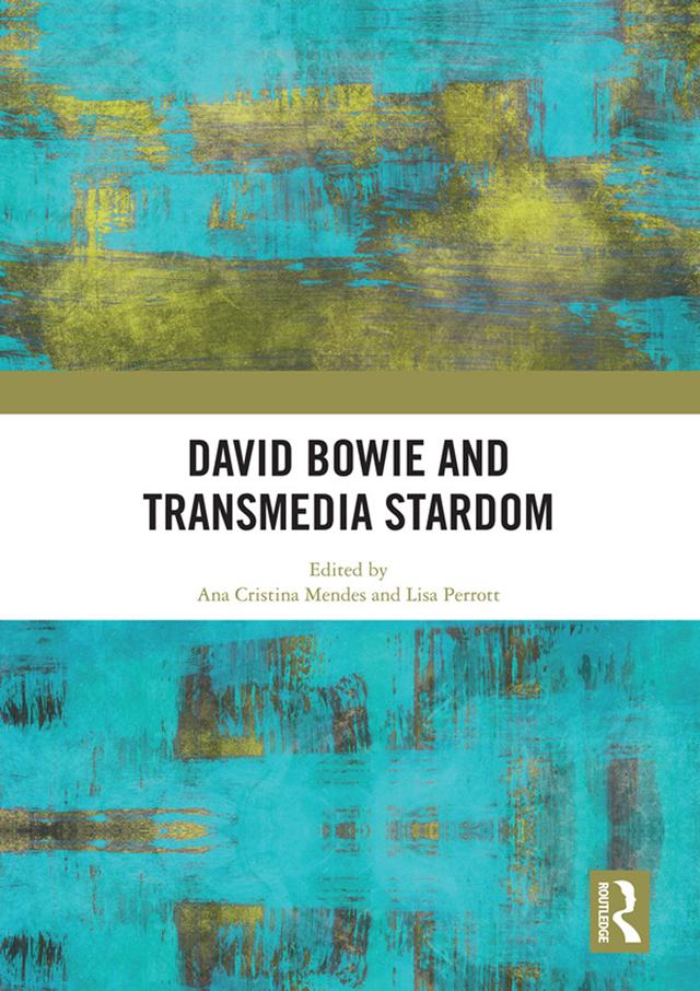 David Bowie and Transmedia Stardom by Ana Cristina Mendes, Lisa Perrott
