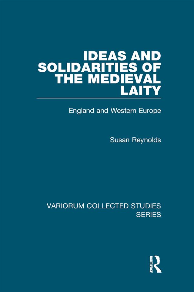 Ideas and Solidarities of the Medieval Laity by Susan Reynolds