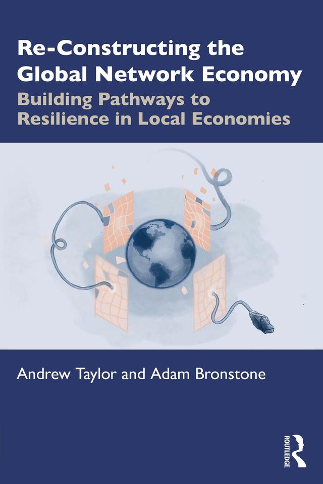 Re-Constructing the Global Network Economy by Adam Bronstone, Andrew Taylor