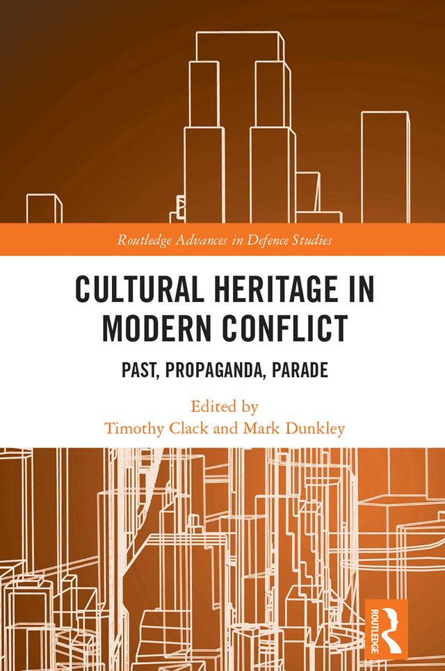 Cultural Heritage in Modern Conflict by Mark Dunkley, Timothy Clack
