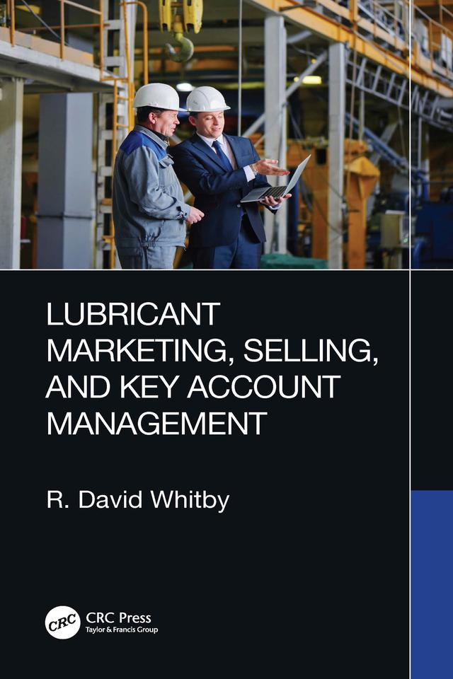 Lubricant Marketing, Selling, and Key Account Management by R. David Whitby