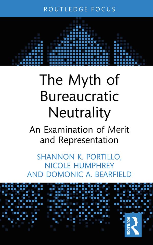 The Myth of Bureaucratic Neutrality by Domonic A. Bearfield, Nicole Humphrey, Shannon K. Portillo