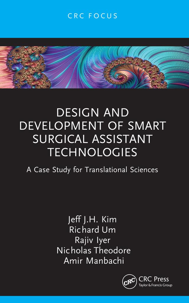 Design and Development of Smart Surgical Assistant Technologies by Amir Manbachi, Jeff J.H. Kim, Nicholas Theodore, Rajiv R. Iyer, Richard Um