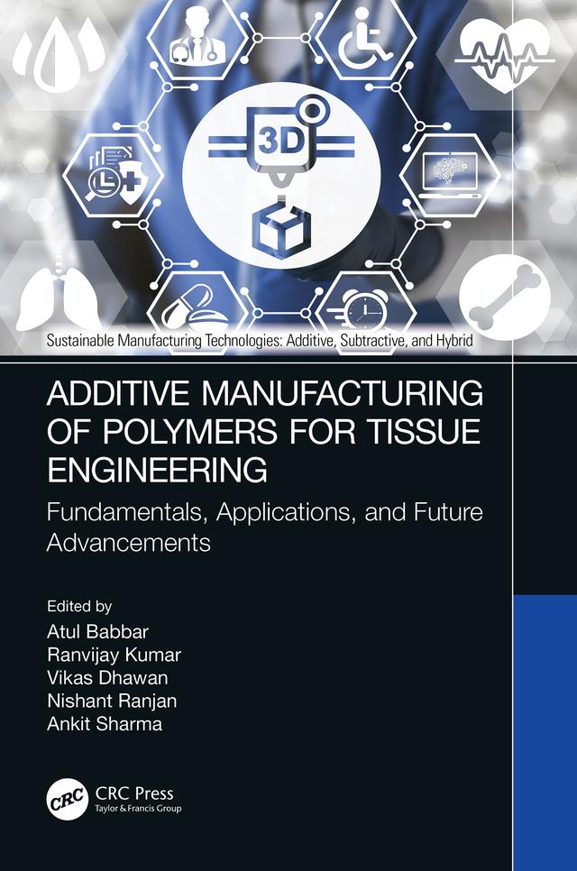 Additive Manufacturing of Polymers for Tissue Engineering by Ankit Sharma, Atul Babbar, Nishant Ranjan, Ranvijay Kumar, Vikas Dhawan