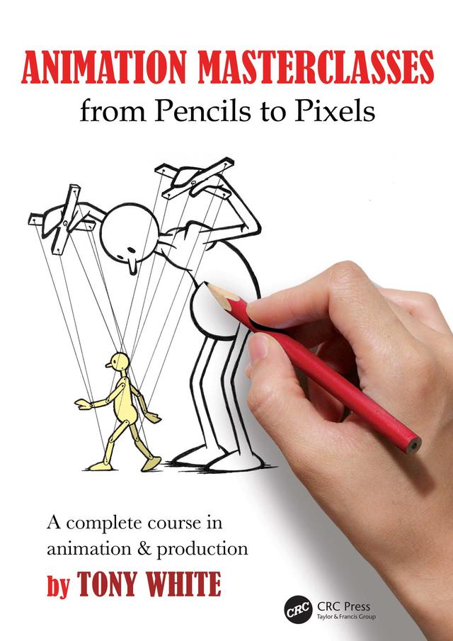 Animation Masterclasses: From Pencils to Pixels by Tony White