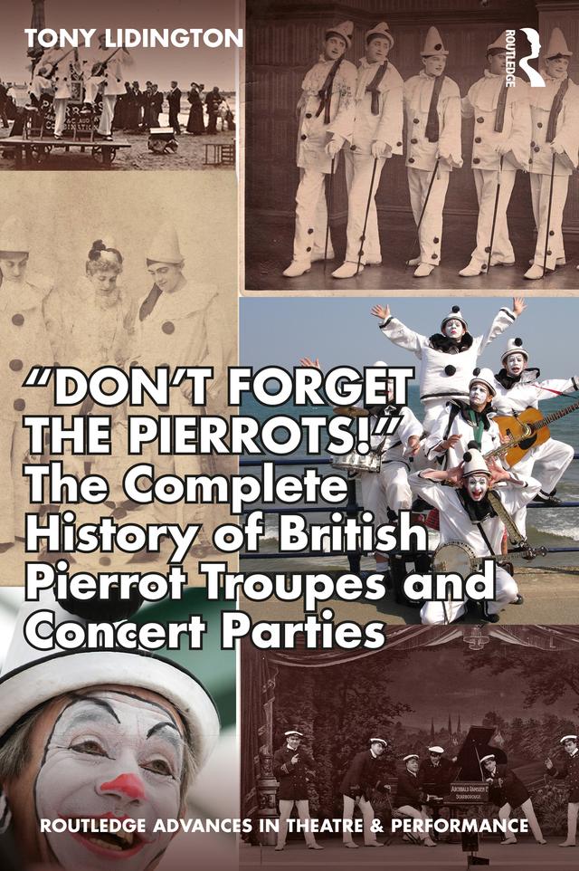 “Don’t Forget The Pierrots!'' The Complete History of British Pierrot Troupes & Concert Parties by Tony Lidington