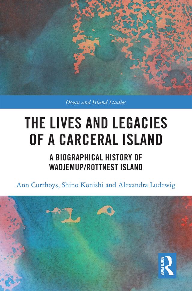 The Lives and Legacies of a Carceral Island by Alexandra Ludewig, Ann Curthoys, Shino Konishi