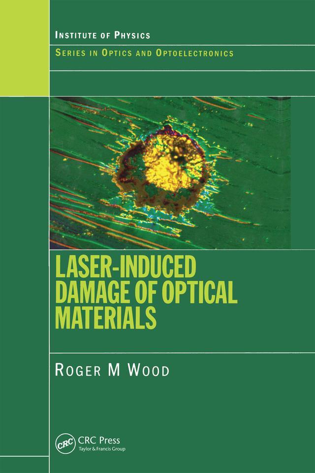 Laser-Induced Damage of Optical Materials by Roger M. Wood