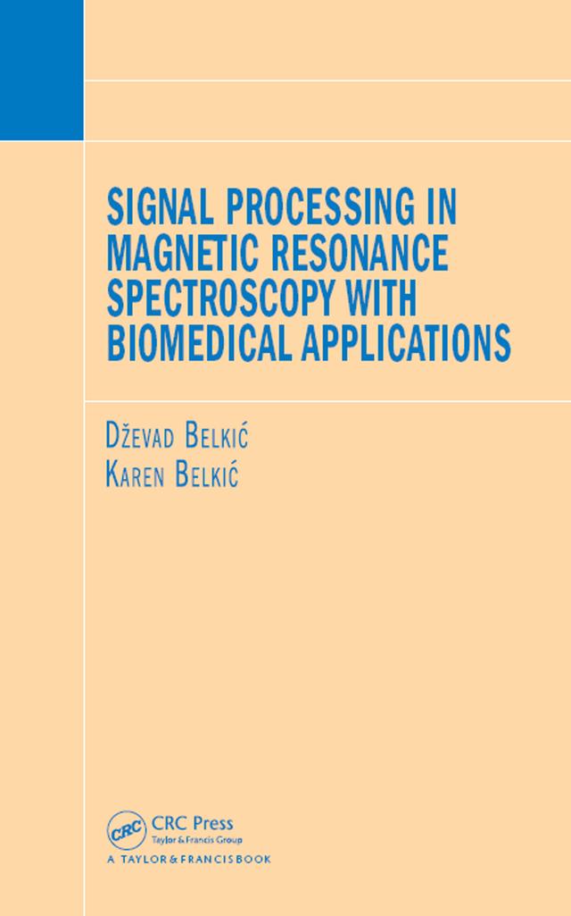Signal Processing in Magnetic Resonance Spectroscopy with Biomedical Applications by Dzevad Belkic, Karen Belkic