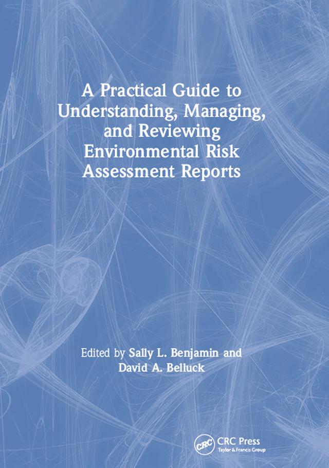 A Practical Guide to Understanding, Managing, and Reviewing Environmental Risk Assessment Reports by David A. Belluck, Sally L. Benjamin