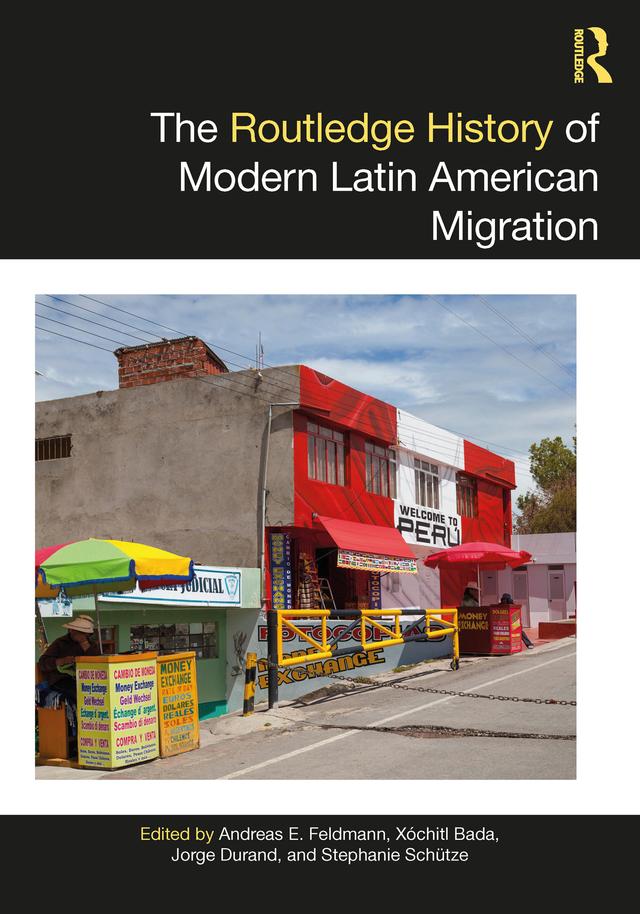 The Routledge History of Modern Latin American Migration by Andreas E. Feldmann, Jorge Durand, Stephanie Schütze, Xochitl Bada
