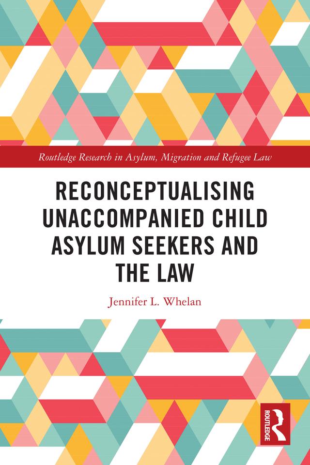 Reconceptualising Unaccompanied Child Asylum Seekers and the Law by Jennifer L. Whelan