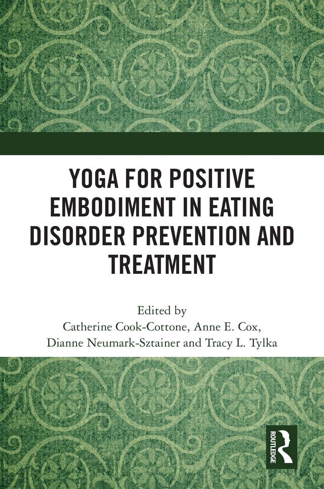Yoga for Positive Embodiment in Eating Disorder Prevention and Treatment by Anne Elizabeth Cox, Catherine Cook-Cottone, Dianne Neumark-Sztainer, Tracy L. Tylka