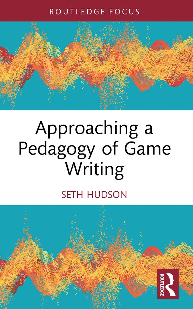 Approaching a Pedagogy of Game Writing by Seth Hudson