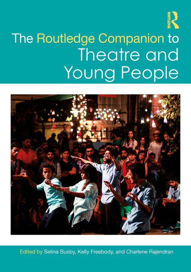 The Routledge Companion to Theatre and Young People by Charlene Rajendran, Kelly Freebody, Selina Busby
