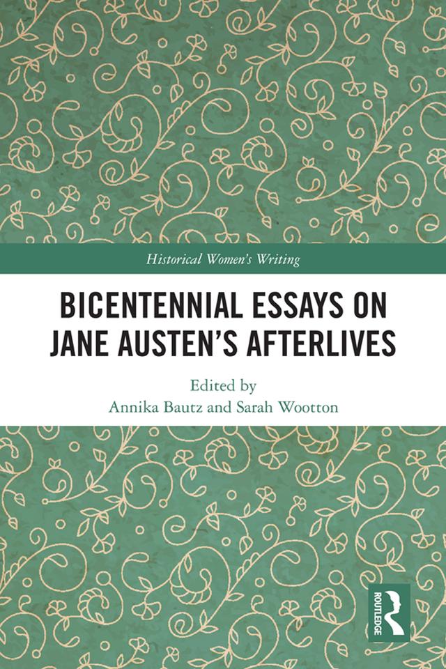 Bicentennial Essays on Jane Austen’s Afterlives by Annika Bautz, Sarah Wootton