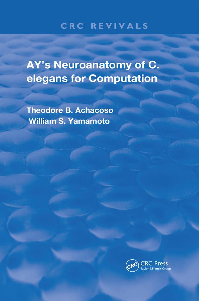 Ay's Neuroanatomy of C. Elegans for Computation by Theodore B. Achacoso, William S. Yamamoto