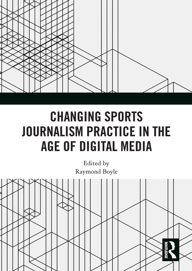 Changing Sports Journalism Practice in the Age of Digital Media by Raymond Boyle