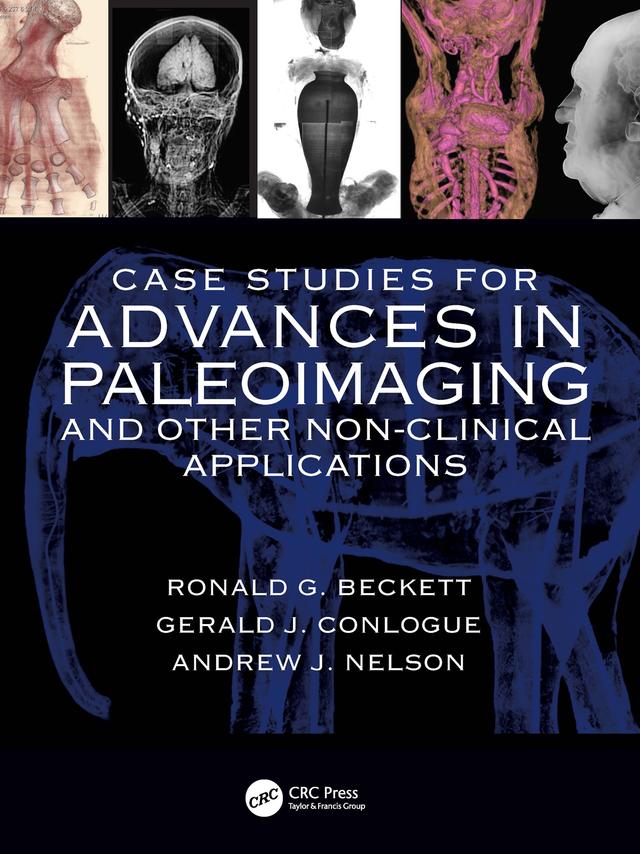 Case Studies for Advances in Paleoimaging and Other Non-Clinical Applications by Andrew Nelson, Gerald J. Conlogue, Ronald G. Beckett