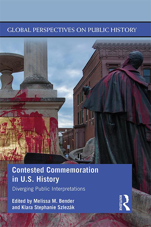 Contested Commemoration in U.S. History by Klara Stephanie Szlezák, Melissa M. Bender