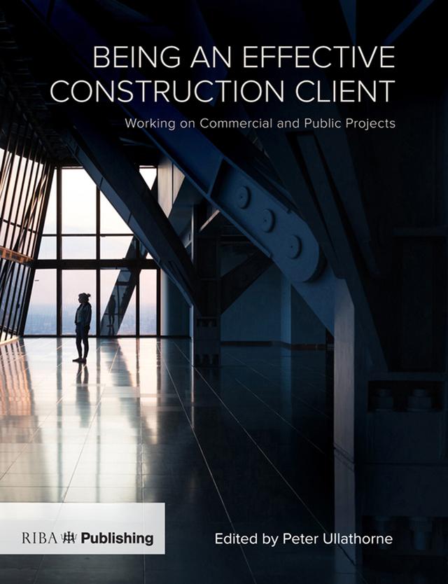 Being an Effective Construction Client by Peter Ullathorne