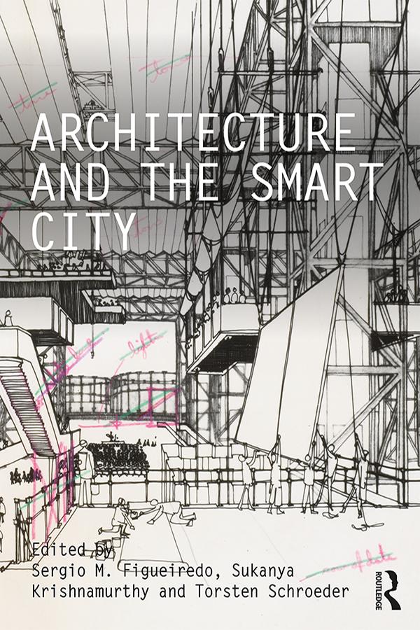 Architecture and the Smart City by Sergio M. Figueiredo, Sukanya Krishnamurthy, Torsten Schroeder