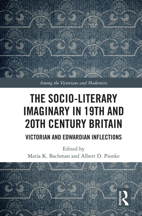 The Socio-Literary Imaginary in 19th and 20th Century Britain by Albert Pionke, Maria Bachman