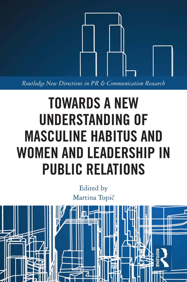 Towards a New Understanding of Masculine Habitus and Women and Leadership in Public Relations by Martina Topić