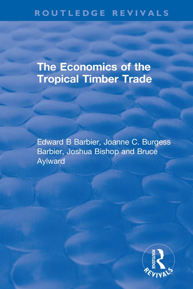 The Economics of the Tropical Timber Trade by Bruce Aylward, Edward B Barbier, Joanne C. Burgess Barbier, Joshua Bishop