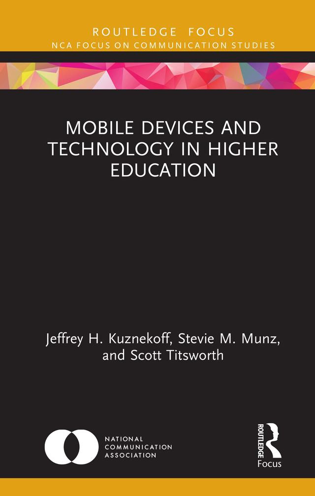 Mobile Devices and Technology in Higher Education by Jeffrey H. Kuznekoff, Scott Titsworth, Stevie M. Munz