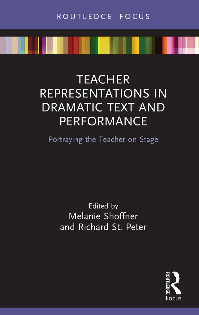 Teacher Representations in Dramatic Text and Performance by Melanie Shoffner, Richard St. Peter
