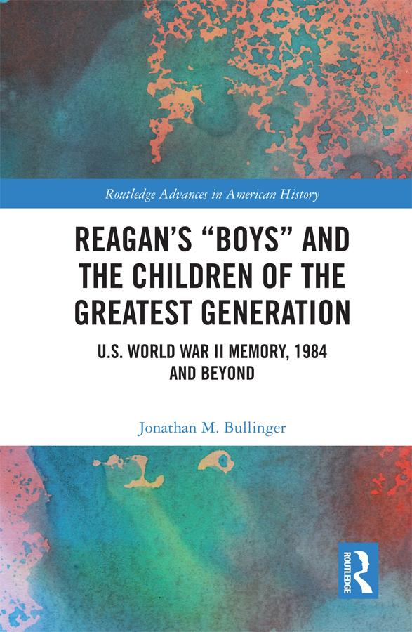 Reagan’s “Boys” and the Children of the Greatest Generation by Jonathan M. Bullinger