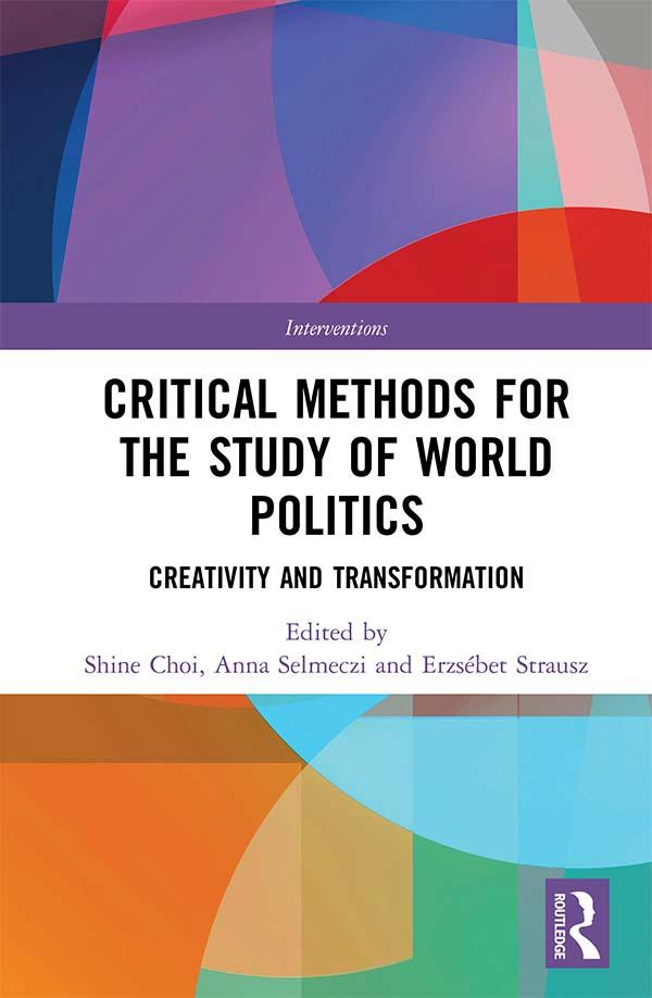 Critical Methods for the Study of World Politics by Anna Selmeczi, Erzsébet Strausz, Shine Choi