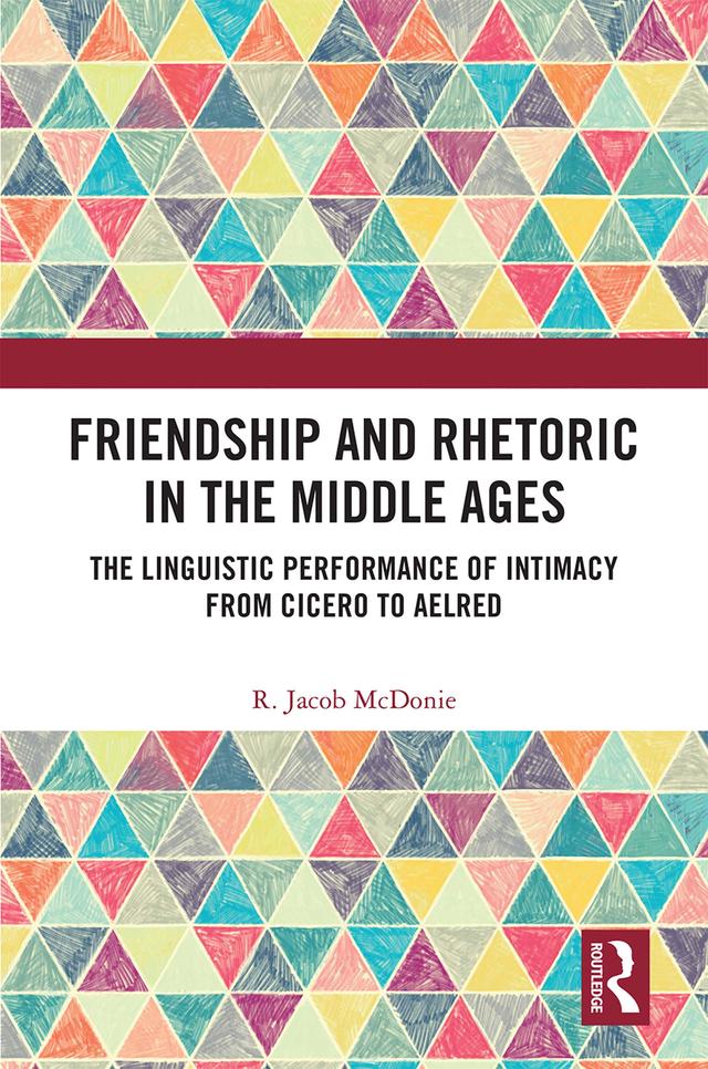 Friendship and Rhetoric in the Middle Ages by R. Jacob McDonie
