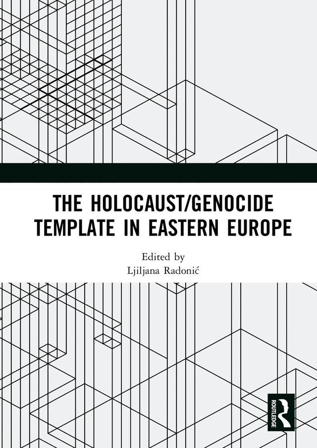 The Holocaust/Genocide Template in Eastern Europe by Ljiljana Radonić