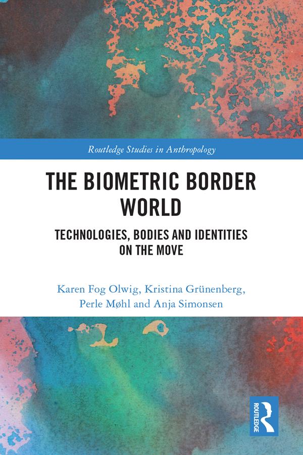 The Biometric Border World by Anja Simonsen, Karen Fog Olwig, Kristina Grünenberg, Perle Møhl