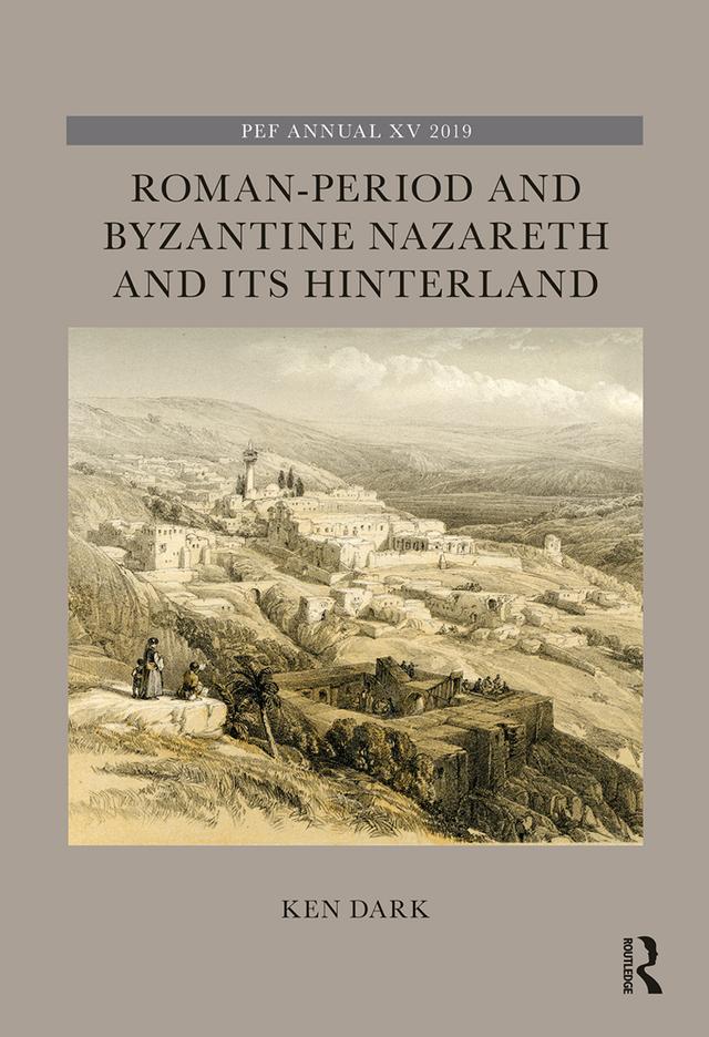 Roman-Period and Byzantine Nazareth and its Hinterland by Ken Dark